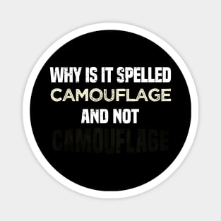 Why is it spelled camouflage and not - bad dad joke Magnet